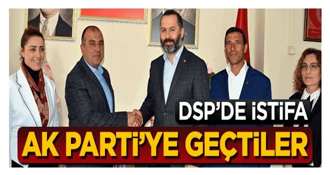 DSP'den seçilen meclis üyeleri AK Parti'ye geçti