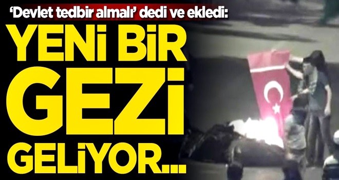 "Devlet tedbir almalı" dedi ve ekledi: Yeni bir gezi geliyor...