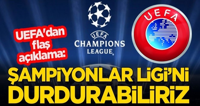 UEFA'dan flaş koronavirüs açıklaması: Şampiyonlar Ligi'ni durdurabiliriz