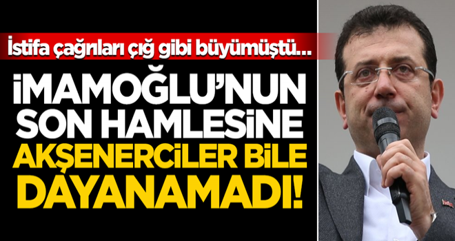 İstifa çağrıları çığ gibi büyümüştü… İmamoğlu’nun son hamlesine Akşenerciler bile dayanamadı!