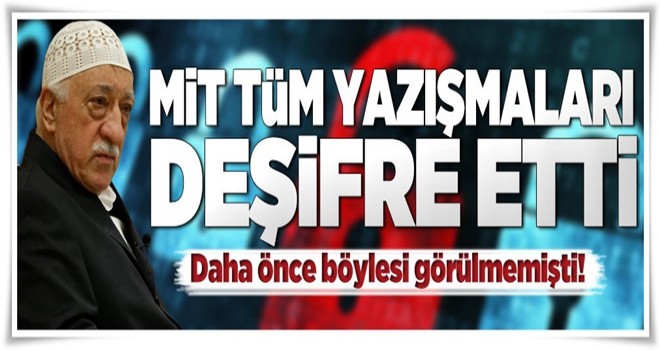 MİT bütün yazışmaları deşifre etti .