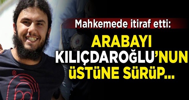 Mahkemede flaş itiraf! 'Arabayı Kılıçdaroğlu'nun üstüne sürüp...'