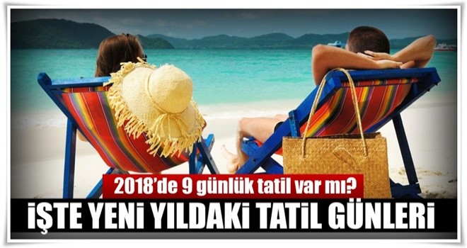 2018'de resmi tatiller hangi gün? 9 günlük tatil var mı? .