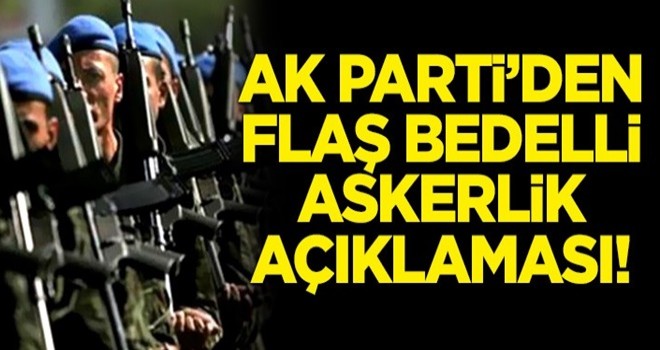 AK Parti'den flaş bedelli askerlik açıklaması!