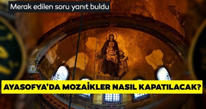 Ayasofya Camii'nde mozaikler nasıl kapatılacak? Merak edilen soru yanıt buldu