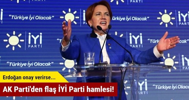 AK Parti'den flaş İYİ Parti hamlesi!