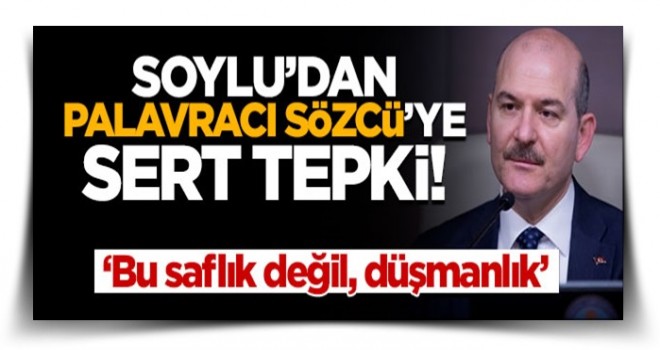 Bakan Soylu'dan palavracı Sözcü'ye tepki: Bu bir düşmanlık!