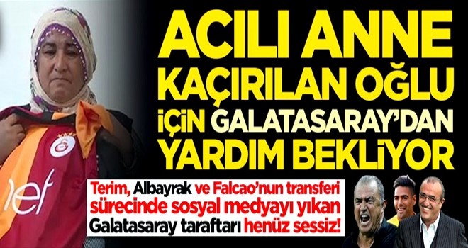 Acılı anne kaçırılan oğlu için Galatasaray'dan yardım bekliyor! Fatih Terim, Abdurrahim Albayrak ve taraftar henüz sessiz