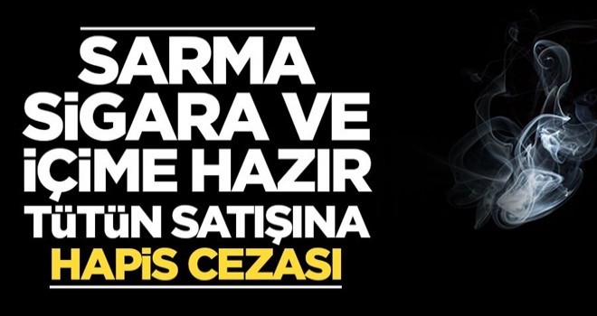 Sarma sigara ve içime hazır tütün satışına hapis cezası