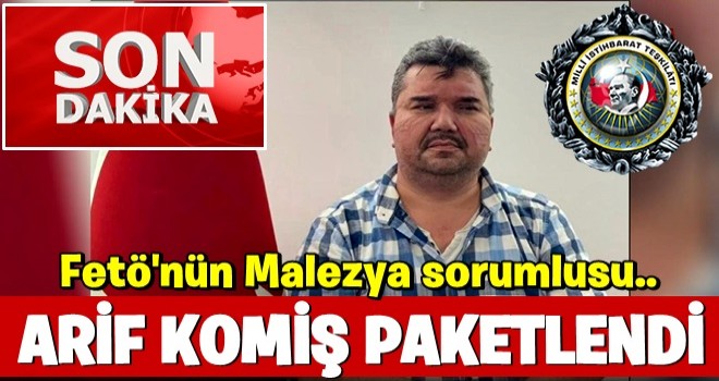 FETÖ’nün Malezya sorumlusu Arif Komiş Türkiye'ye getirildi