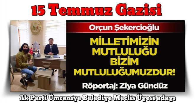 ORÇUN ŞEKERCİOĞLU: ‘SİYASETTE MURADIMIZ MİLLETİMİZİN MUTLULUĞUDUR’