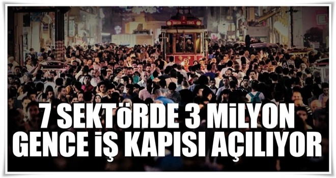 7 sektörde 3 milyon gence iş kapısı açılıyor