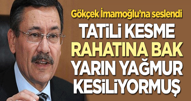 Melih Gökçek İmamoğlu'na seslendi: Tatilini kesme, rahatına bak, yarın yağmur kesiliyormuş