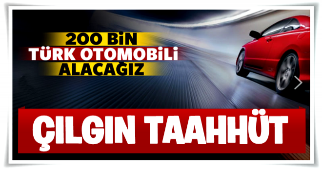 Çılgın taahhüt! '200 bin tane alacağız'