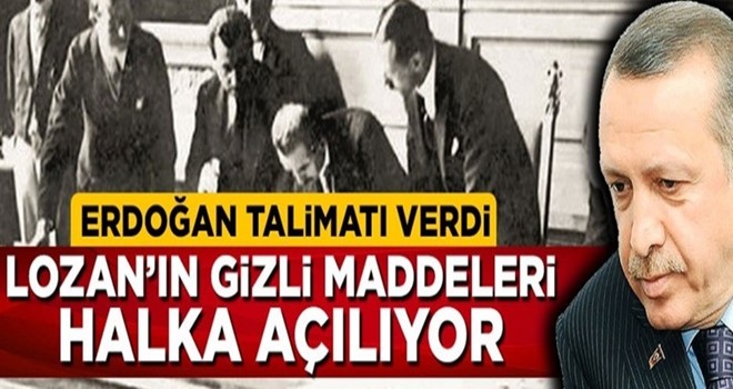 Erdoğan talimatı verdi, Lozan'ın gizli maddeleri halka açılıyor