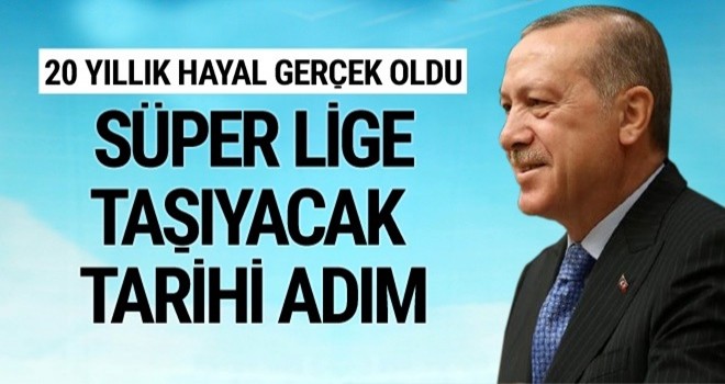 Erdoğan: Ülkemizi süper lige taşıyacak tarihi bir adım attık