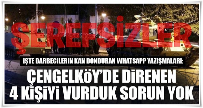 Çengelköy’de direnen 4 kişiyi vurduk sorun yok