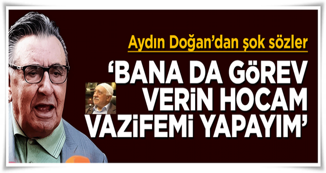 Aydın Doğan: Bana da bir görev verin hocam vazifemi yerine getireyim