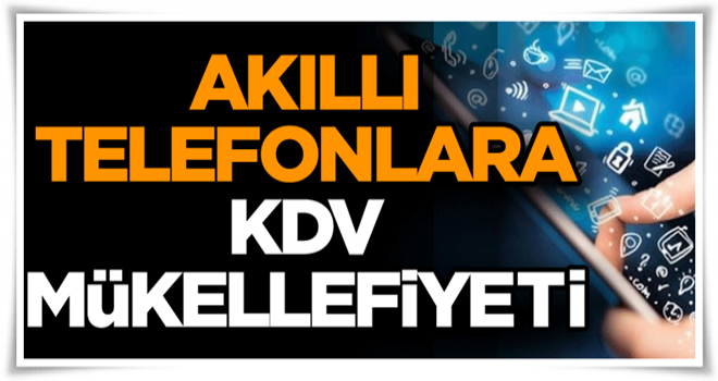 Akıllı telefonlara KDV mükellefiyeti...