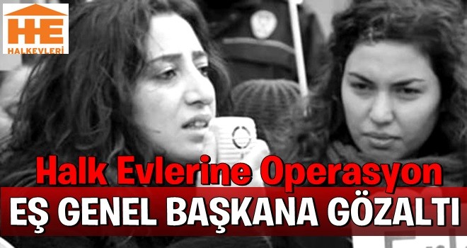 Halk evlerine operasyon! Eş Genel Başkan gözaltına alındı