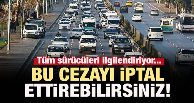 Tüm sürücüleri ilgilendiriyor! Bu cezayı iptal ettirebilirsiniz...