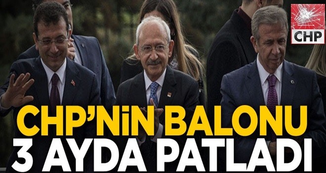 CHP’nin balonu 3 ayda patladı