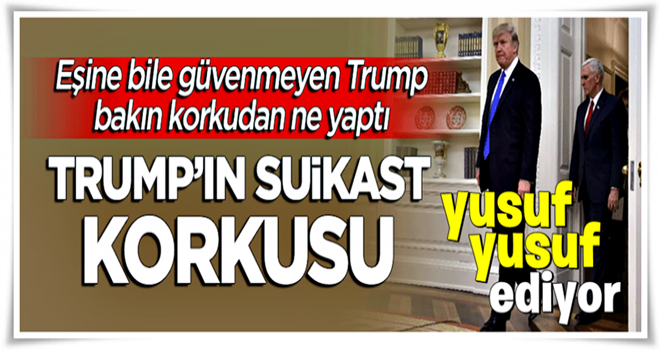 Trump'ın Beyaz Saray'da büyük korkusu