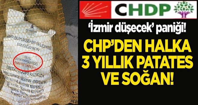 'İzmir düşecek' paniği: CHP'li belediyeden halka 2016 ürünü patates ve soğan!