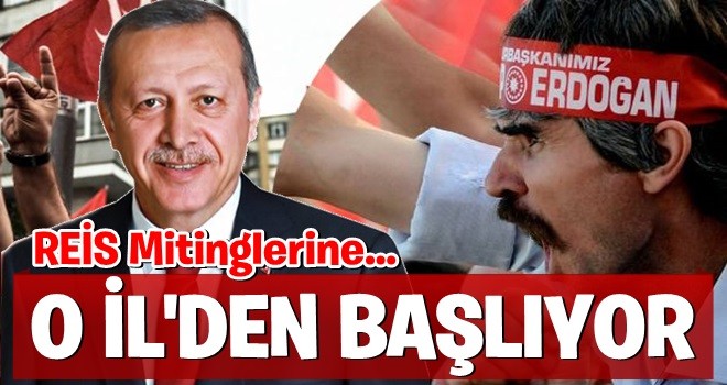 İşte Erdoğan'ın ilk mitingi yapacağı il