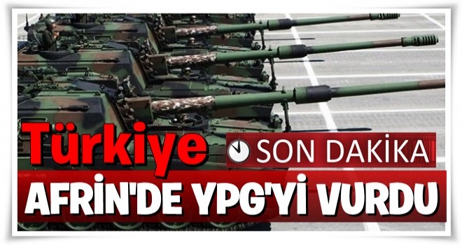 SON DAKİKA: Türkiye Afrin'de YPG'yi bombaladı!