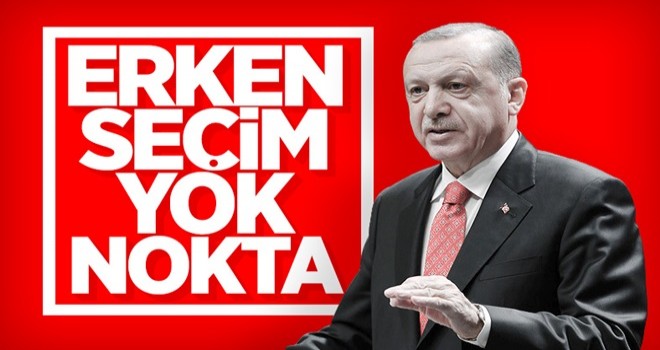 Başkan Erdoğan, erken seçim tartışmalarını sonlandırdı