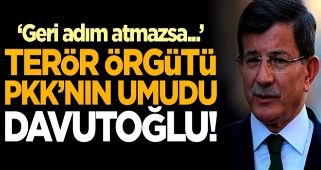 PKK'nın umudu Ahmet Davutoğlu!