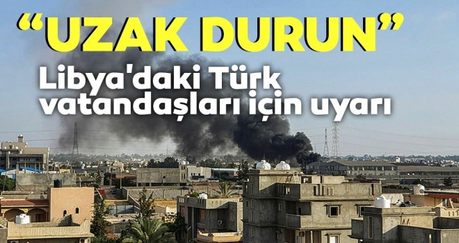 Libya'daki Türk vatandaşları için uyarı