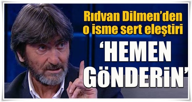 Rıdvan Dilmen'den o isme sert eleştiri! Hemen gönderin...