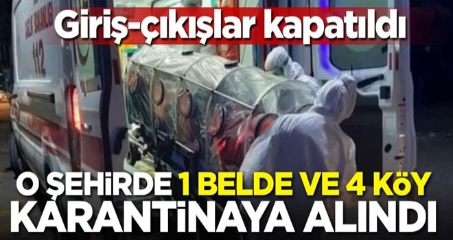 Giriş-çıkışlar kapatıldı! O şehirde 1 belde ve 4 köy karantinaya alındı