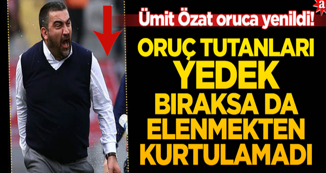 Ümit Özat oruca yenildi! Oruç tutanları yedek bıraksa da elenmekten kurtulamadı