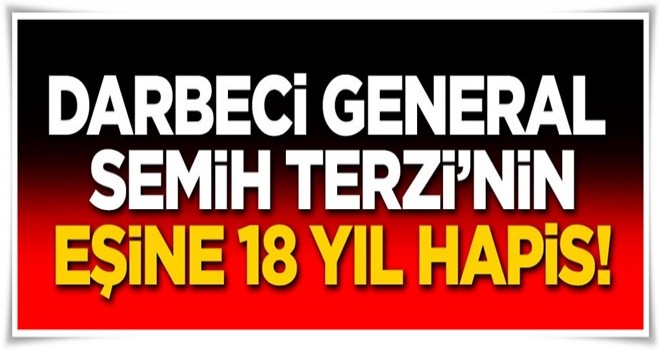 Darbeci general Semih Terzi'nin eşine 18 yıl hapis!