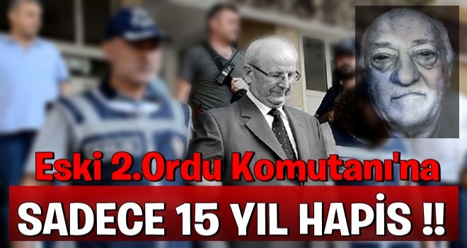 Eski 2. Ordu Komutanı Huduti'ye 15 yıl hapis cezası