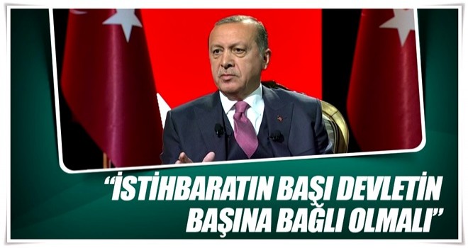 Cumhurbaşkanı Erdoğan: İstihbarat devletin başına bağlı olmalı