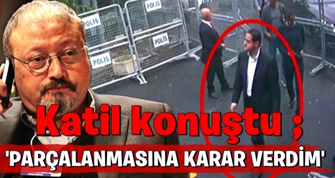 Kaşıkçı'nın katilinden kan donduran ifade: 'Parçalanmasına karar verdim'