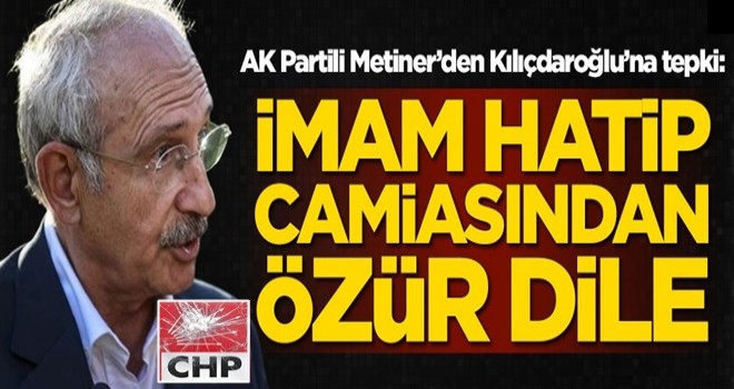 AK Partili Mehmet Metiner’den Kılıçdaroğlu’na tepki: Çık İmam Hatip camiasından özür dile