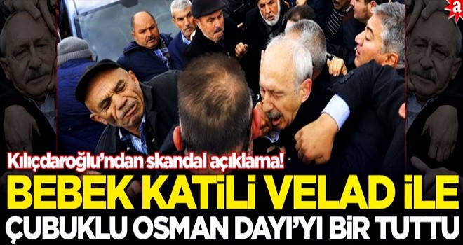 Kılıçdaroğlu'ndan skandal açıklama! Bebek katili Velad ile Çubuklu Osman dayıyı bir tuttu