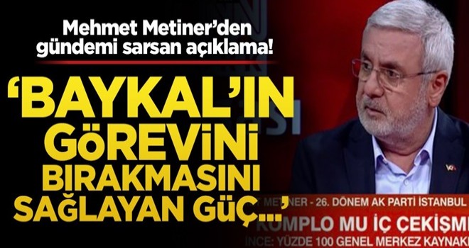 Mehmet Metiner’den gündemi sarsan açıklama! 'Baykal'ın görevini bırakmasını sağlayan güç...'