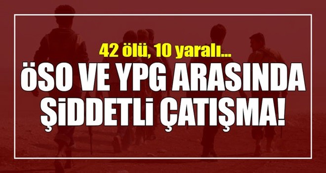 ÖSO ve YPG arasında çatışma: 42 ölü, 10 yaralı!