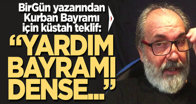 BirGün yazarından Kurban Bayramı için küstah teklif! ‘Yardım Bayramı dense ama…’