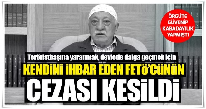 Kendini ihbar eden FETÖ üyesine hapis cezası