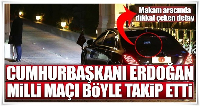 Erdoğan Milli maçı makam aracında izledi