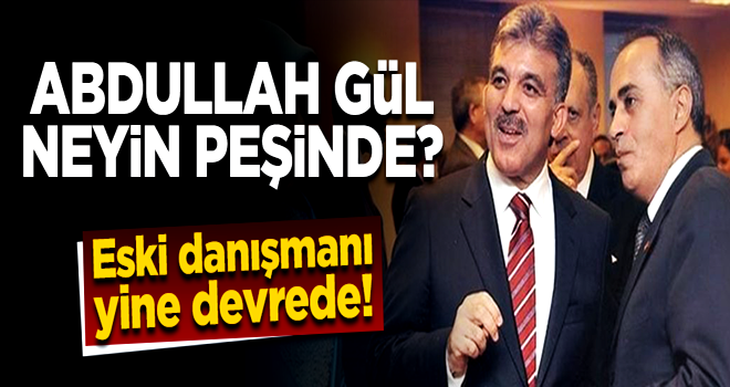 Abdullah Gül neyin peşinde? Danışmanı üzerinden algı operasyonu