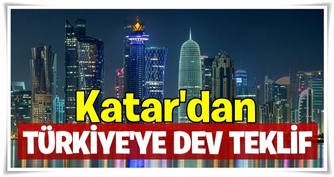 Katar'dan Türkiye'ye dev teklif .