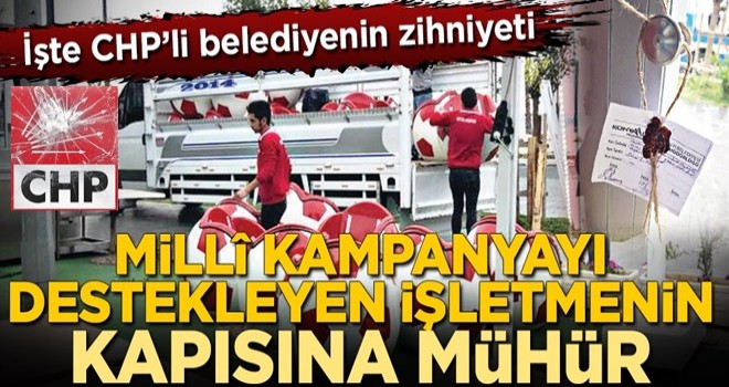 Millî kampanyaya destek verdi CHP işletmesini mühürledi